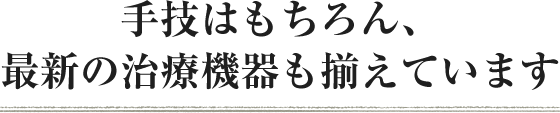 手技はもちろん、最新の治療機器も揃えています